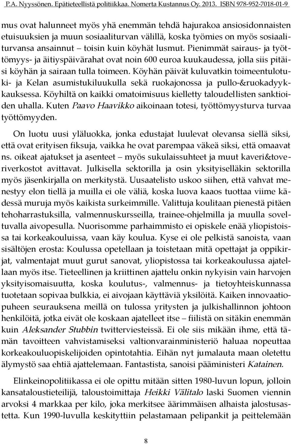 köyhät lusmut. Pienimmät sairaus ja työt tömyys ja äitiyspäivärahat ovat noin 6 euroa kuukaudessa, jolla siis pitäi si köyhän ja sairaan tulla toimeen.