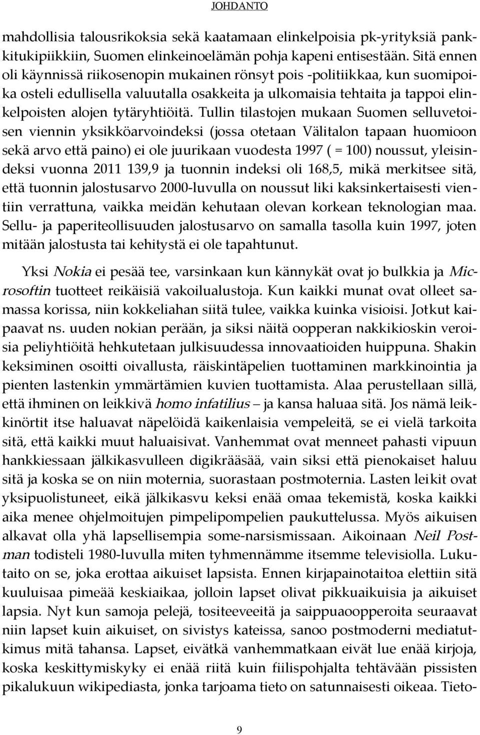 Tullin tilastojen mukaan Suomen selluvetoi sen viennin yksikköarvoindeksi (jossa otetaan Välitalon tapaan huomioon sekä arvo että paino) ei ole juurikaan vuodesta 1997 ( = 1) noussut, yleisin deksi