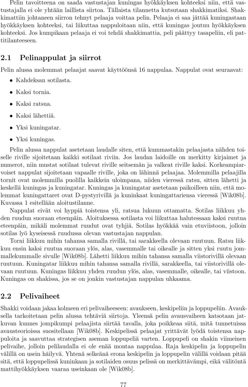 Jos kumpikaan pelaaja ei voi tehdä shakkimattia, peli päättyy tasapeliin, eli pattitilanteeseen. 2.1 Pelinappulat ja siirrot Pelin alussa molemmat pelaajat saavat käyttöönsä 16 nappulaa.