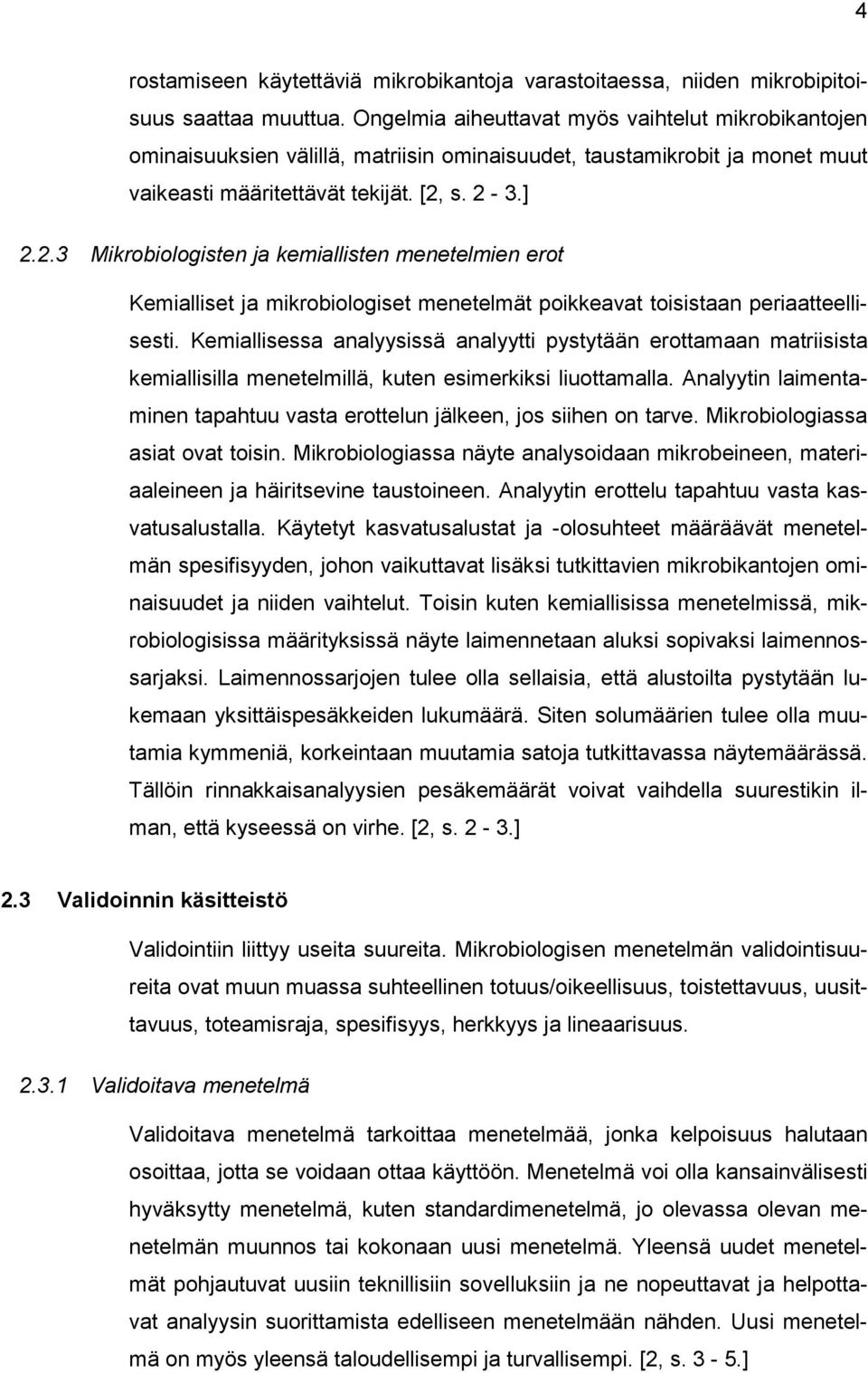 s. 2-3.] 2.2.3 Mikrobiologisten ja kemiallisten menetelmien erot Kemialliset ja mikrobiologiset menetelmät poikkeavat toisistaan periaatteellisesti.