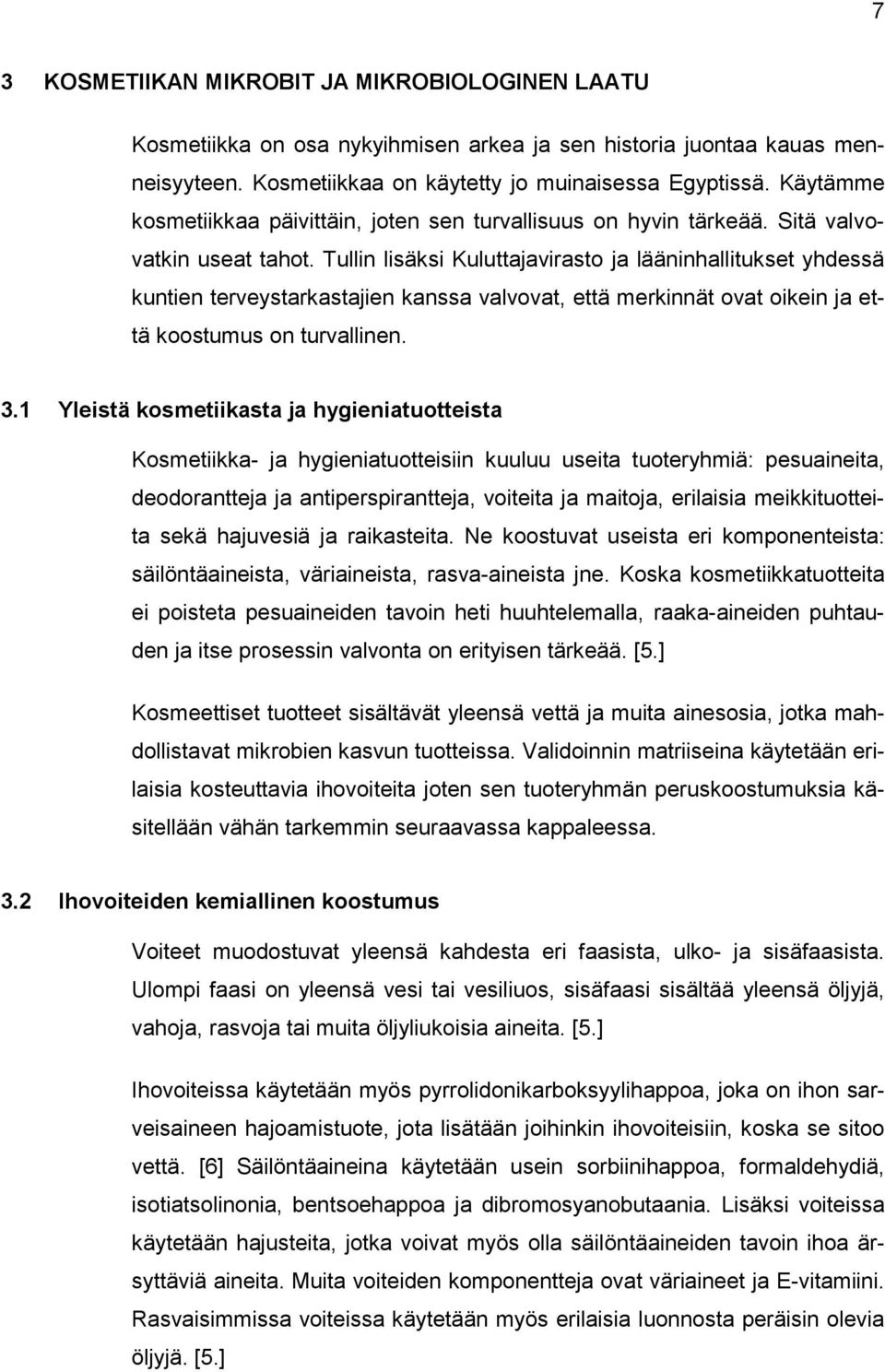 Tullin lisäksi Kuluttajavirasto ja lääninhallitukset yhdessä kuntien terveystarkastajien kanssa valvovat, että merkinnät ovat oikein ja että koostumus on turvallinen. 3.