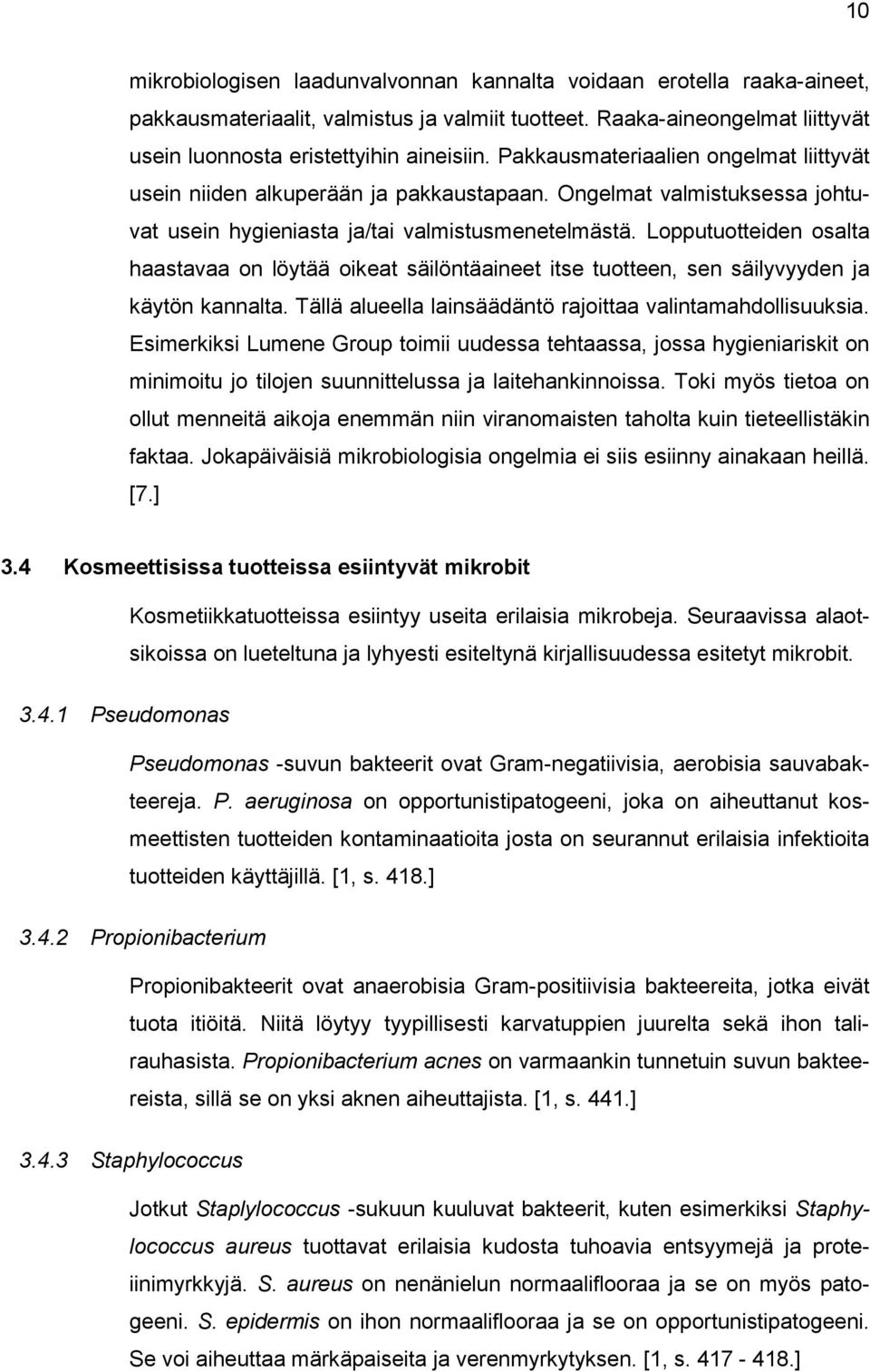 Lopputuotteiden osalta haastavaa on löytää oikeat säilöntäaineet itse tuotteen, sen säilyvyyden ja käytön kannalta. Tällä alueella lainsäädäntö rajoittaa valintamahdollisuuksia.