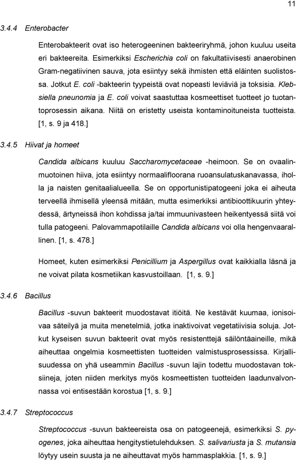 coli -bakteerin tyypeistä ovat nopeasti leviäviä ja toksisia. Klebsiella pneunomia ja E. coli voivat saastuttaa kosmeettiset tuotteet jo tuotantoprosessin aikana.