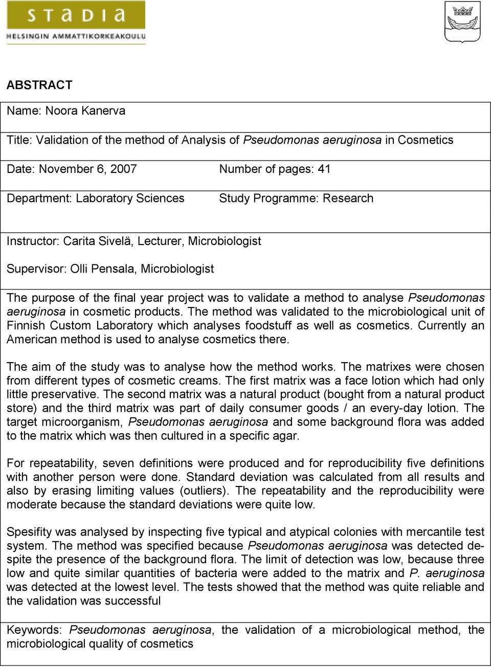 aeruginosa in cosmetic products. The method was validated to the microbiological unit of Finnish Custom Laboratory which analyses foodstuff as well as cosmetics.