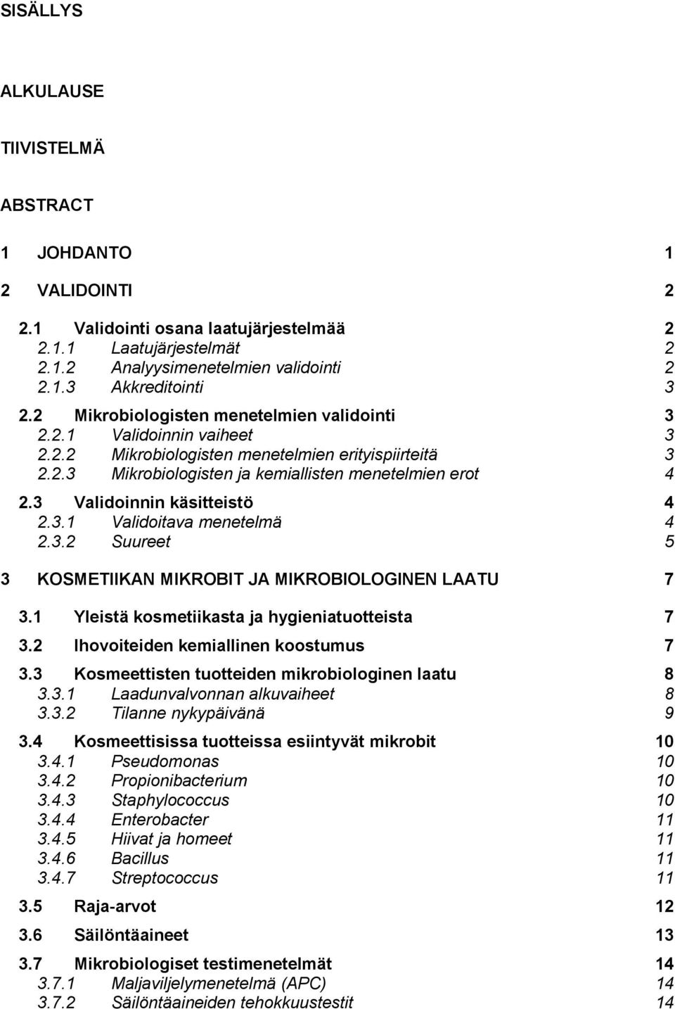 3 Validoinnin käsitteistö 4 2.3.1 Validoitava menetelmä 4 2.3.2 Suureet 5 3 KOSMETIIKAN MIKROBIT JA MIKROBIOLOGINEN LAATU 7 3.1 Yleistä kosmetiikasta ja hygieniatuotteista 7 3.