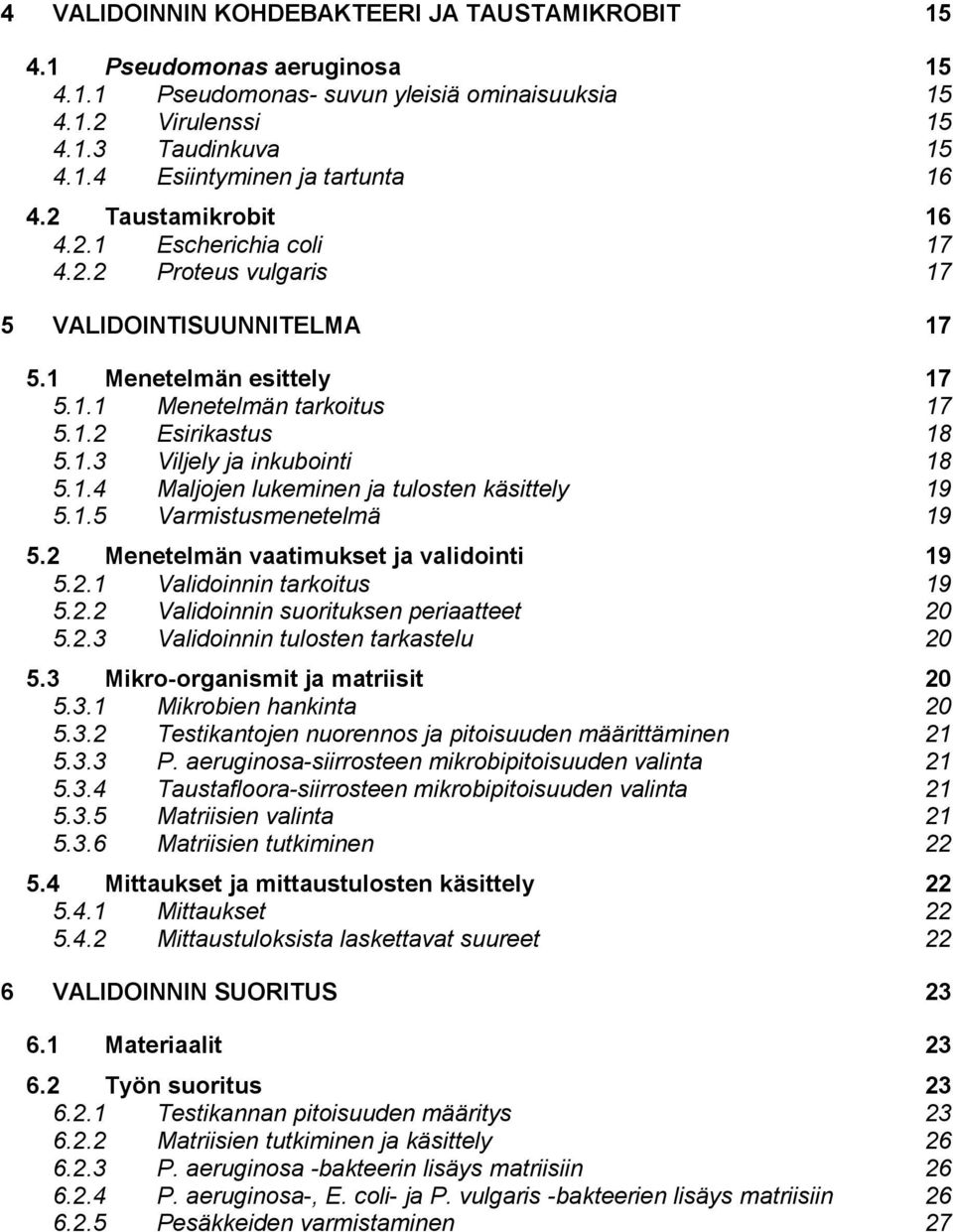 1.4 Maljojen lukeminen ja tulosten käsittely 19 5.1.5 Varmistusmenetelmä 19 5.2 Menetelmän vaatimukset ja validointi 19 5.2.1 Validoinnin tarkoitus 19 5.2.2 Validoinnin suorituksen periaatteet 20 5.2.3 Validoinnin tulosten tarkastelu 20 5.