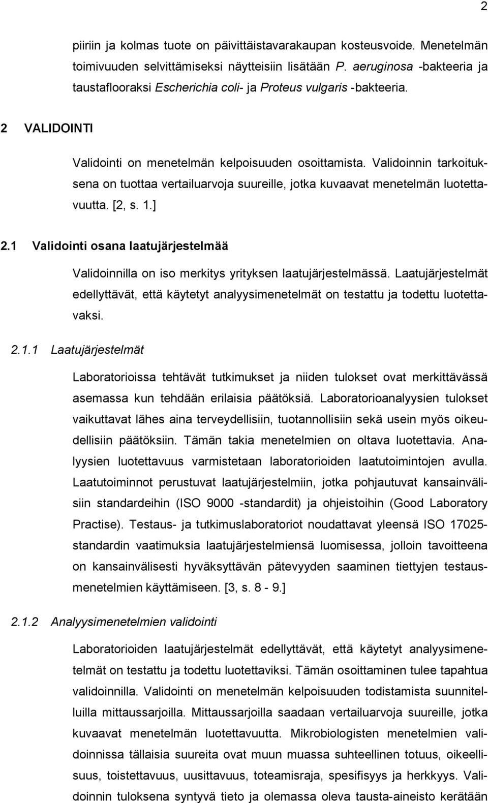 Validoinnin tarkoituksena on tuottaa vertailuarvoja suureille, jotka kuvaavat menetelmän luotettavuutta. [2, s. 1.] 2.