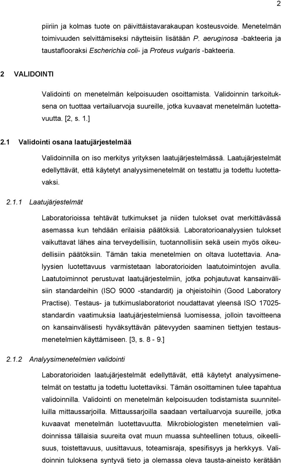 Validoinnin tarkoituksena on tuottaa vertailuarvoja suureille, jotka kuvaavat menetelmän luotettavuutta. [2, s. 1.] 2.