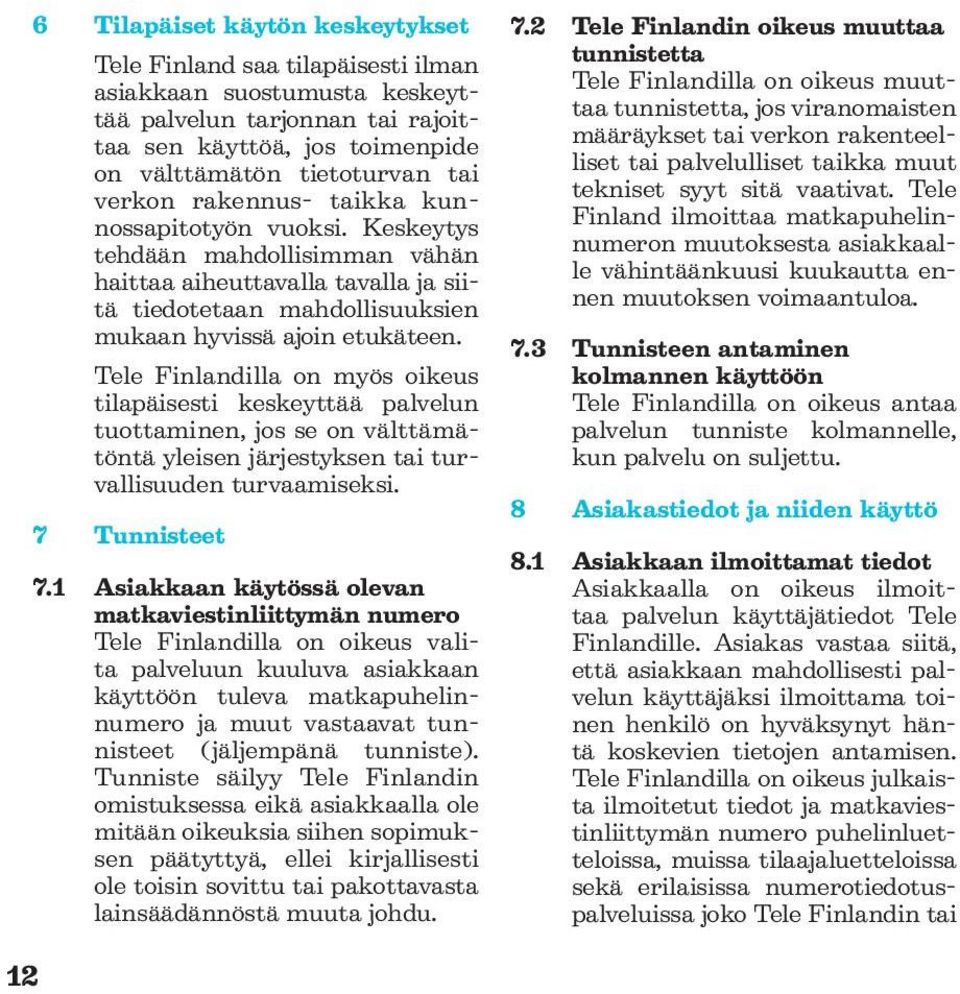 Tele Finlandilla on myös oikeus tilapäisesti keskeyttää palvelun tuottaminen, jos se on välttämätöntä yleisen järjestyksen tai turvallisuuden turvaamiseksi. 7 Tunnisteet 7.