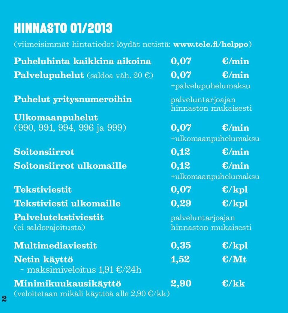 +ulkomaanpuhelumaksu Soitonsiirrot 0,12 /min Soitonsiirrot ulkomaille 0,12 /min +ulkomaanpuhelumaksu Tekstiviestit 0,07 /kpl Tekstiviesti ulkomaille 0,29 /kpl