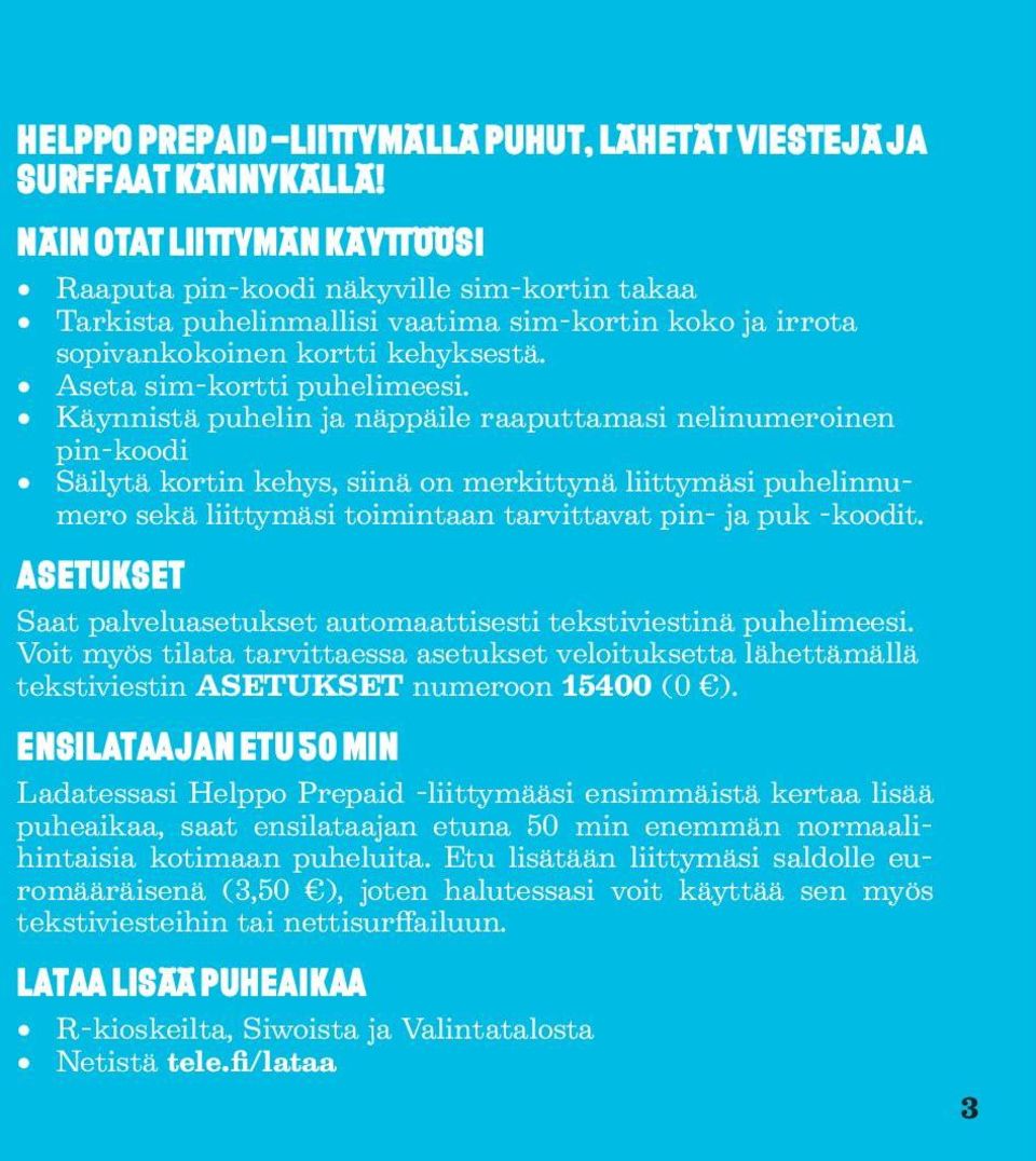 Käynnistä puhelin ja näppäile raaputtamasi nelinumeroinen pin-koodi Säilytä kortin kehys, siinä on merkittynä liittymäsi puhelinnumero sekä liittymäsi toimintaan tarvittavat pin- ja puk -koodit.