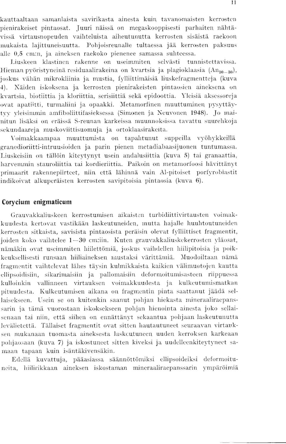 Pohjoisreunalle tultaessa jdd kerrosten paksuus alle 0,5 crn :n, ja aineksen raekoko pienenee samassa suhteessa. Liuskeen klastinen rakenne on useimmiten sclvksti tunnistettavissa.