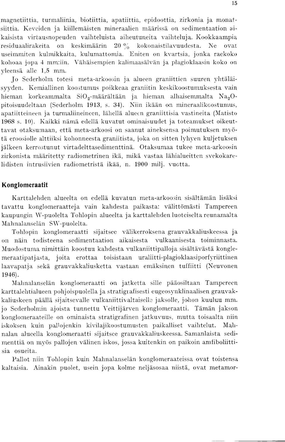 Kookkaampia residuaalirakeita on keskimddrin 20 ;o kokonaistilavuudesta. Ne ovat useimmiten kulmikkaita, kulumattomia. Eniten on kvartsia, jonka raekoko kohoaa jopa 4 mm :iin.