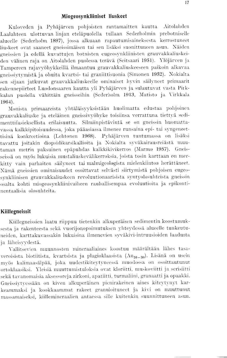 Naiden gneissien ja edella kuvattujen botnistenn cugeosvnkliinisten grauvakkaliuskeiden valinen raja on Aitolahden puolessa terava (Seitsaari 1951).