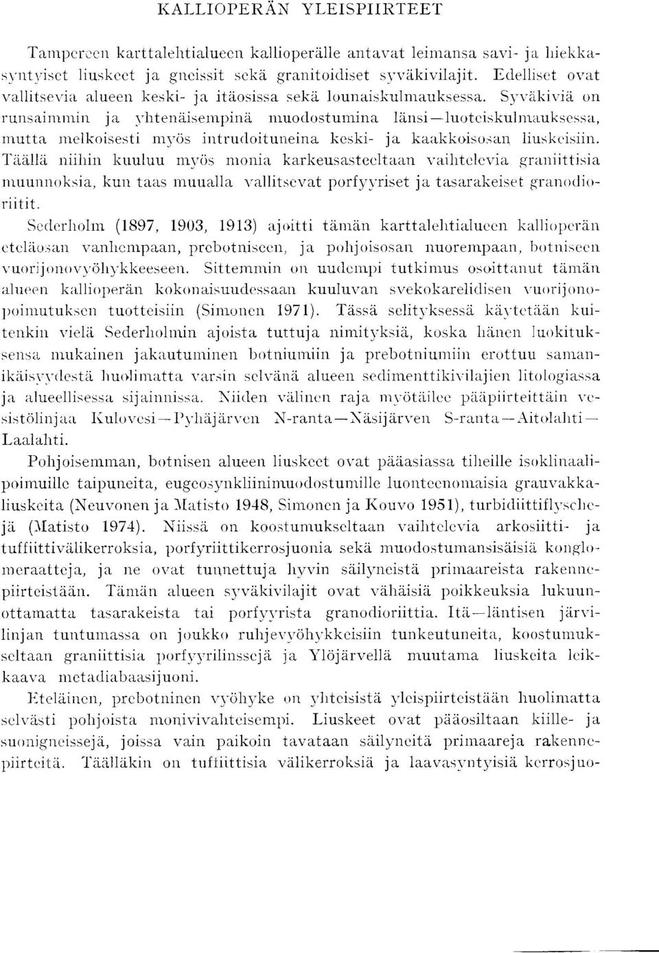 Syvdkivid on runsainnnin ja yhtenaisempina muodostumina lknsi-luotciskulmauksessa, mutta melkoisesti myos intrudoituneina keski- ja kaakkoiso :san liuskcisiin.