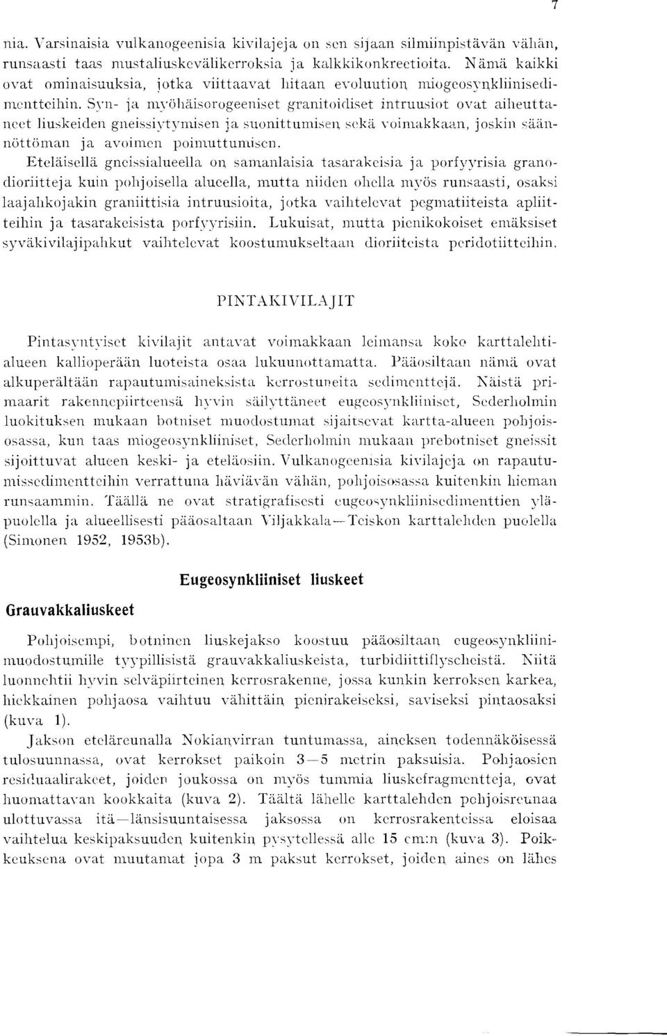 Svn- ja mvohaisorogeeniset granitoidiset intruusiot ovat aiheuttaneet liuskeiden gneissivtvmisen ja suonittumisen seka voimakkaan, joskin -.aannottoman ja avoimen poimuttumisen.