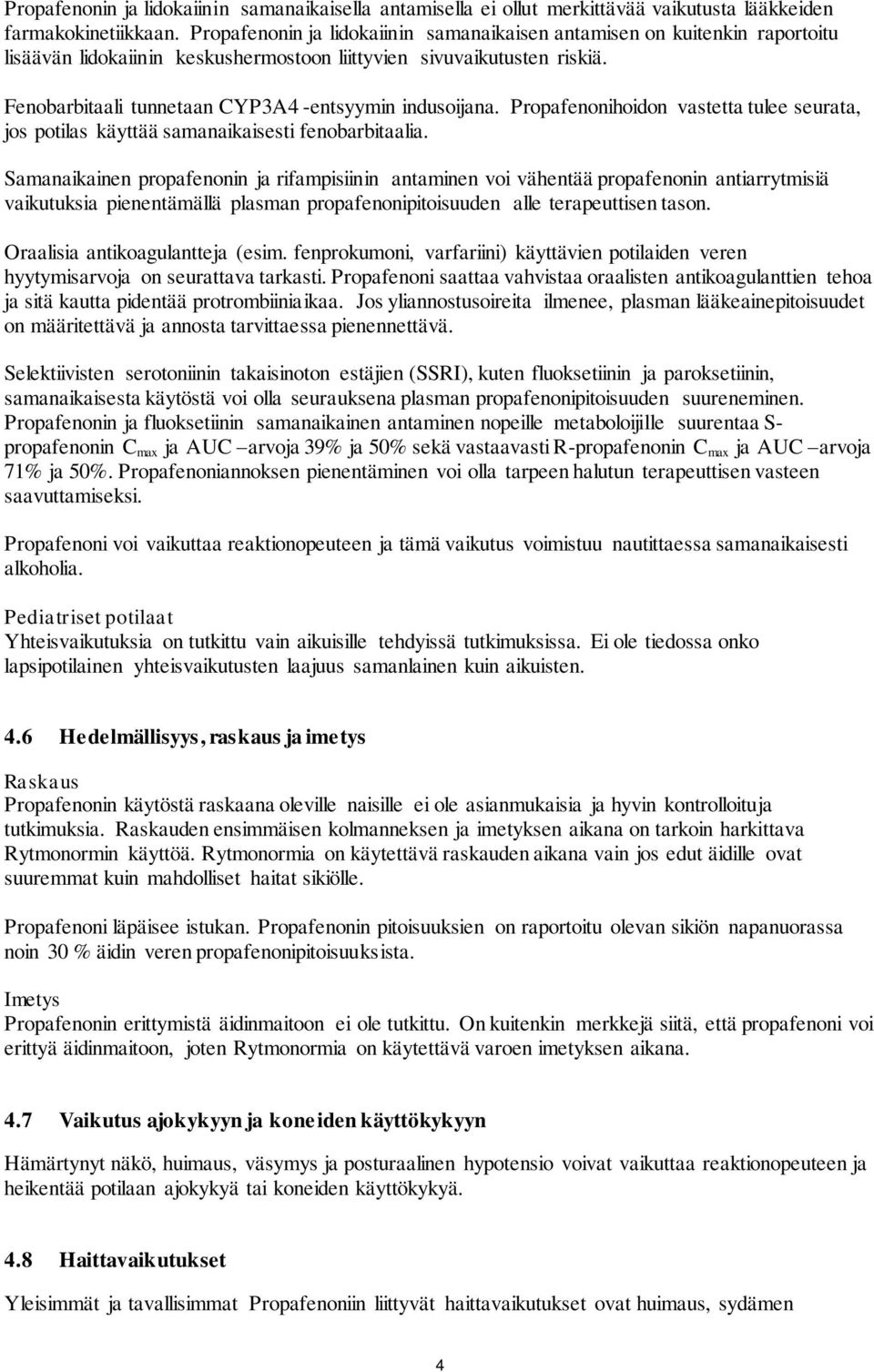 Fenobarbitaali tunnetaan CYP3A4 -entsyymin indusoijana. Propafenonihoidon vastetta tulee seurata, jos potilas käyttää samanaikaisesti fenobarbitaalia.