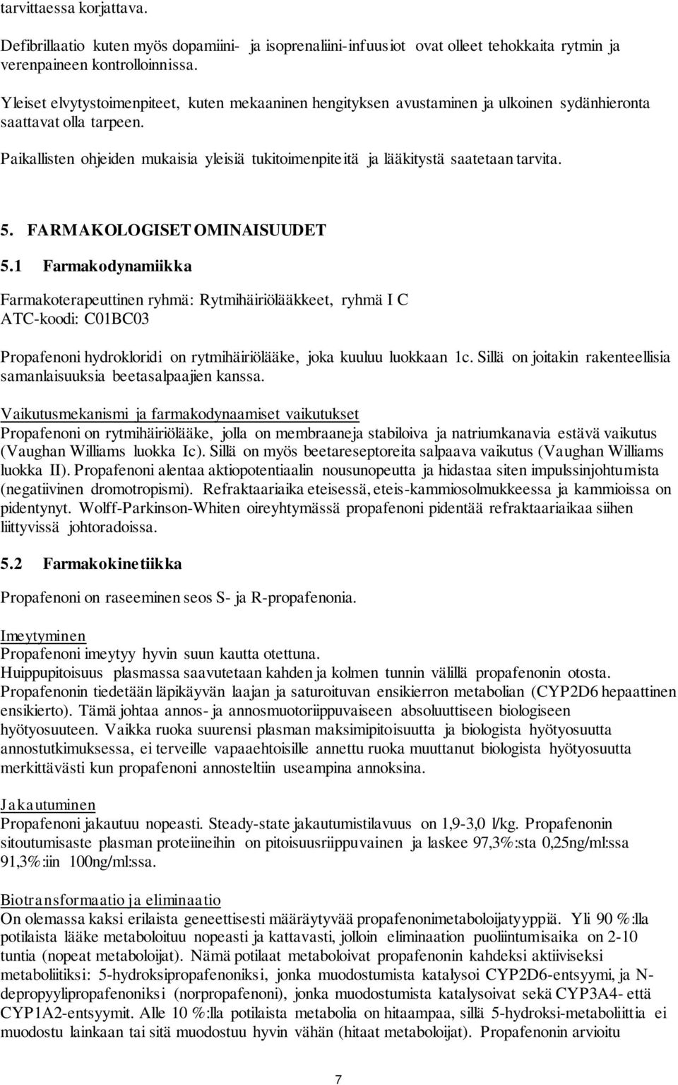 Paikallisten ohjeiden mukaisia yleisiä tukitoimenpiteitä ja lääkitystä saatetaan tarvita. 5. FARMAKOLOGISET OMINAISUUDET 5.