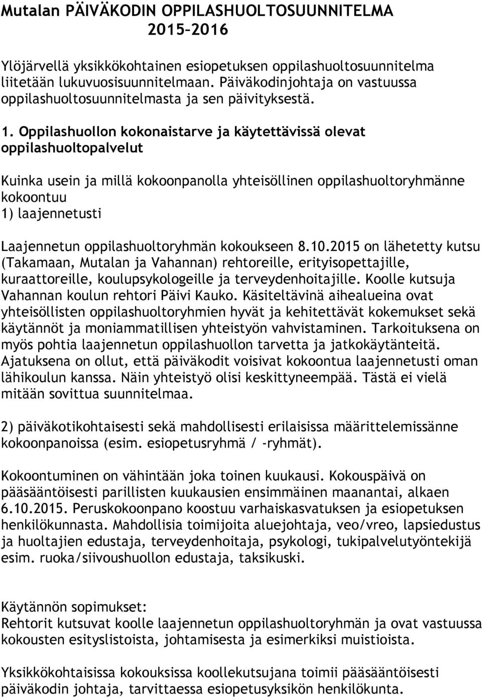 Oppilashuollon kokonaistarve ja käytettävissä olevat oppilashuoltopalvelut Kuinka usein ja millä kokoonpanolla yhteisöllinen oppilashuoltoryhmänne kokoontuu 1) laajennetusti Laajennetun