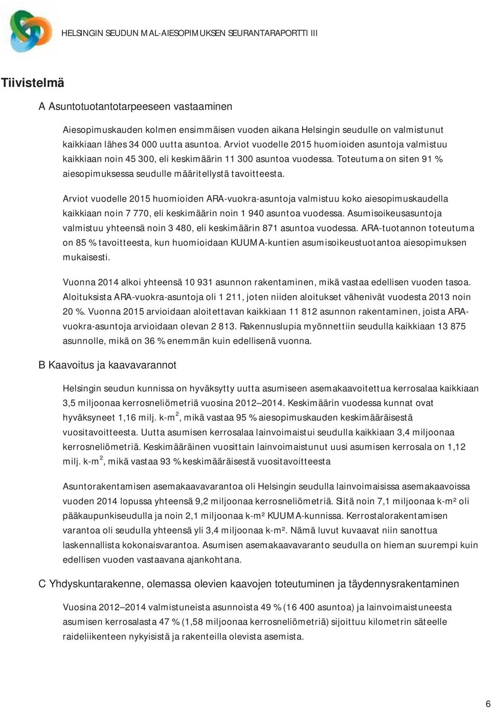 Arviot vuodelle 2015 huomioiden ARA-vuokra-asuntoja valmistuu koko aiesopimuskaudella kaikkiaan noin 7 770, eli keskimäärin noin 1 940 asuntoa vuodessa.