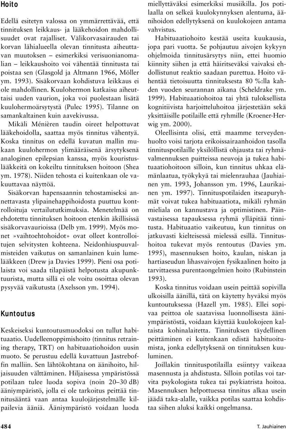 Möller ym. 1993). Sisäkorvaan kohdistuva leikkaus ei ole mahdollinen. Kuulohermon katkaisu aiheuttaisi uuden vaurion, joka voi puolestaan lisätä kuulohermoärsytystä (Pulec 1995).