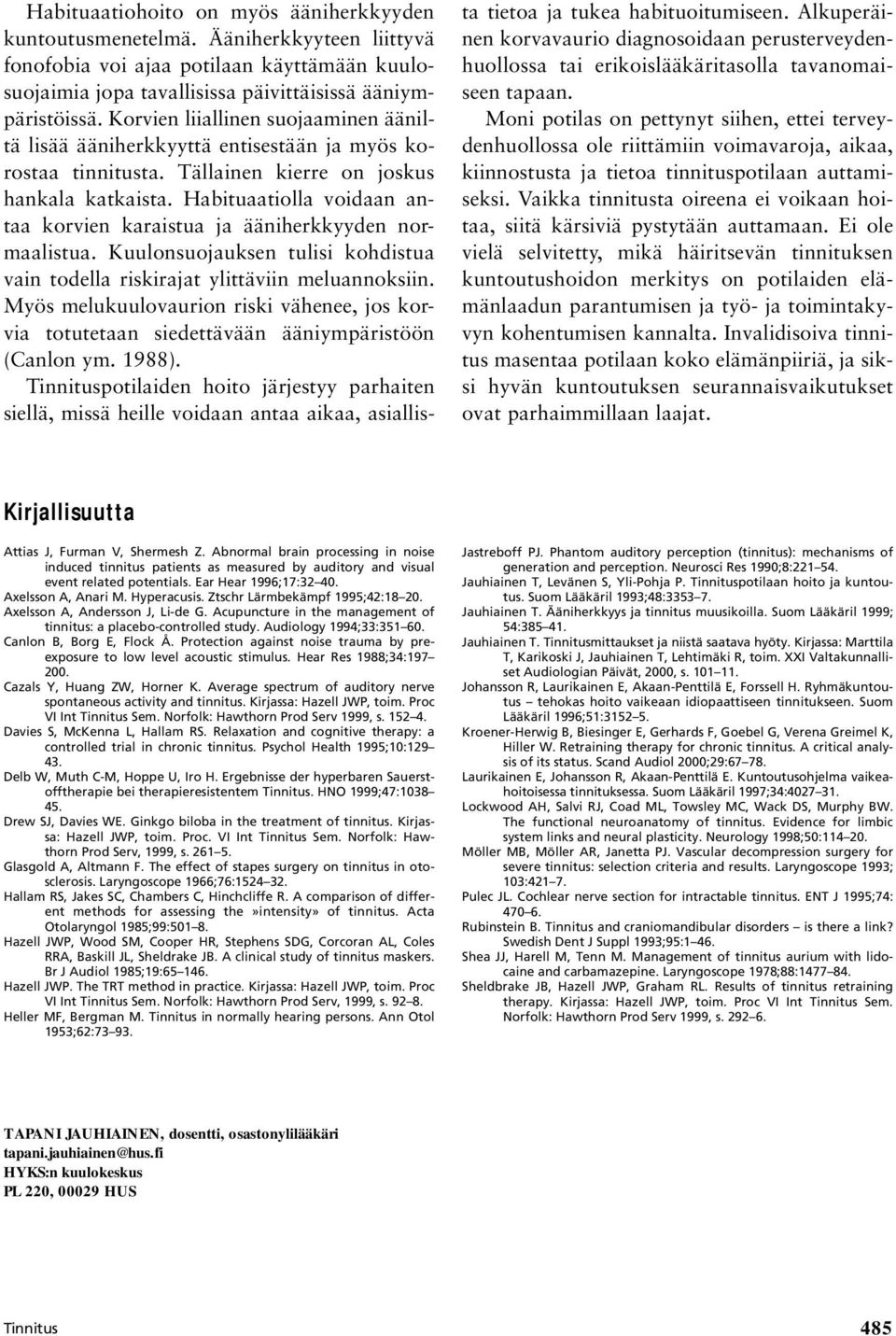 Habituaatiolla voidaan antaa korvien karaistua ja ääniherkkyyden normaalistua. Kuulonsuojauksen tulisi kohdistua vain todella riskirajat ylittäviin meluannoksiin.