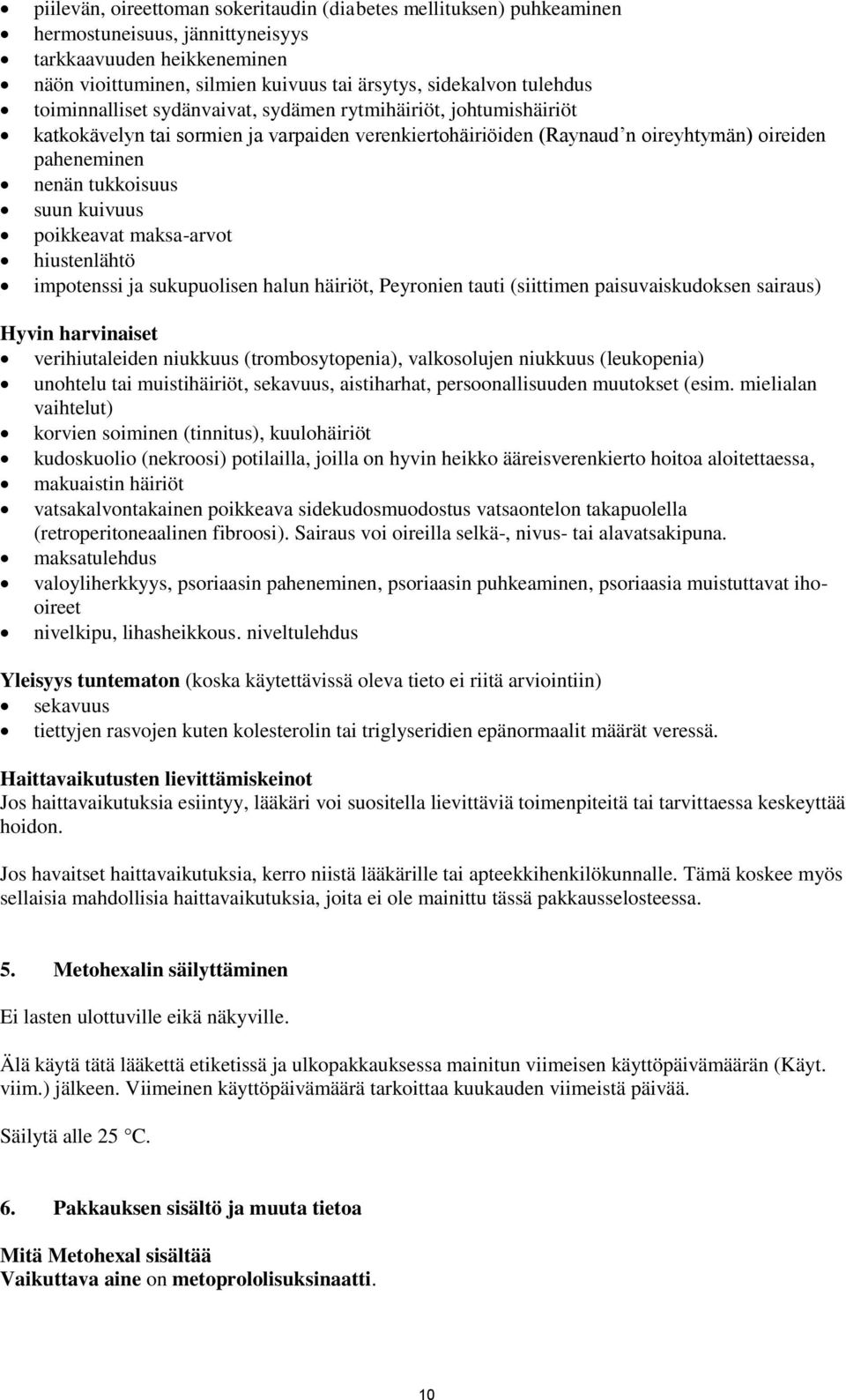 kuivuus poikkeavat maksa-arvot hiustenlähtö impotenssi ja sukupuolisen halun häiriöt, Peyronien tauti (siittimen paisuvaiskudoksen sairaus) Hyvin harvinaiset verihiutaleiden niukkuus