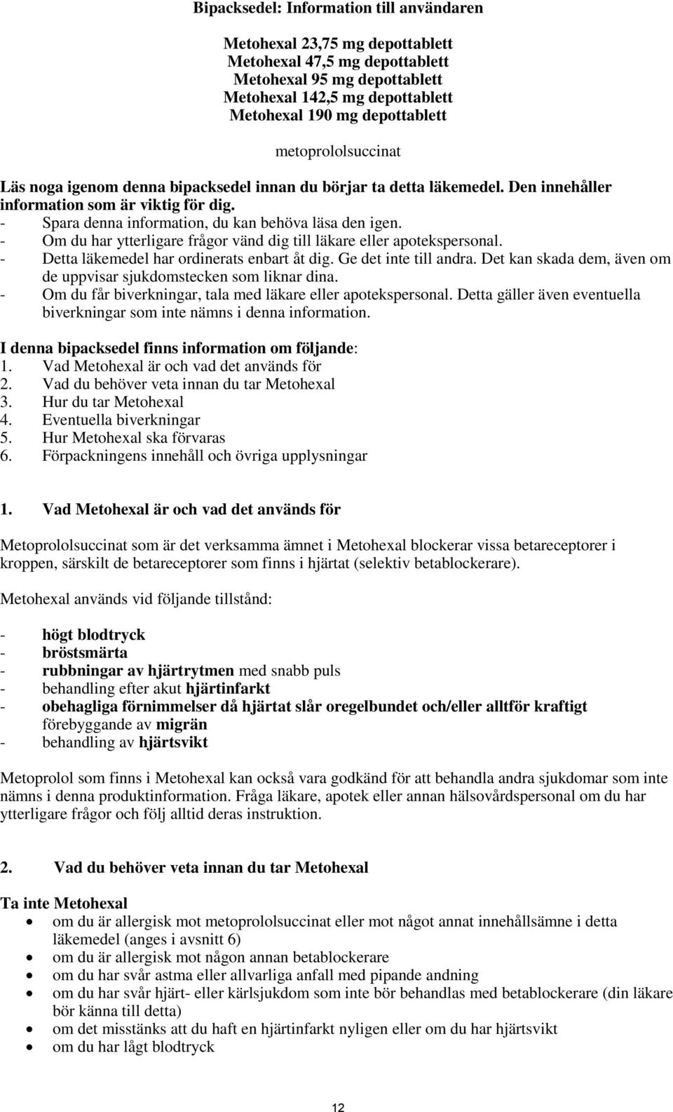 - Om du har ytterligare frågor vänd dig till läkare eller apotekspersonal. - Detta läkemedel har ordinerats enbart åt dig. Ge det inte till andra.