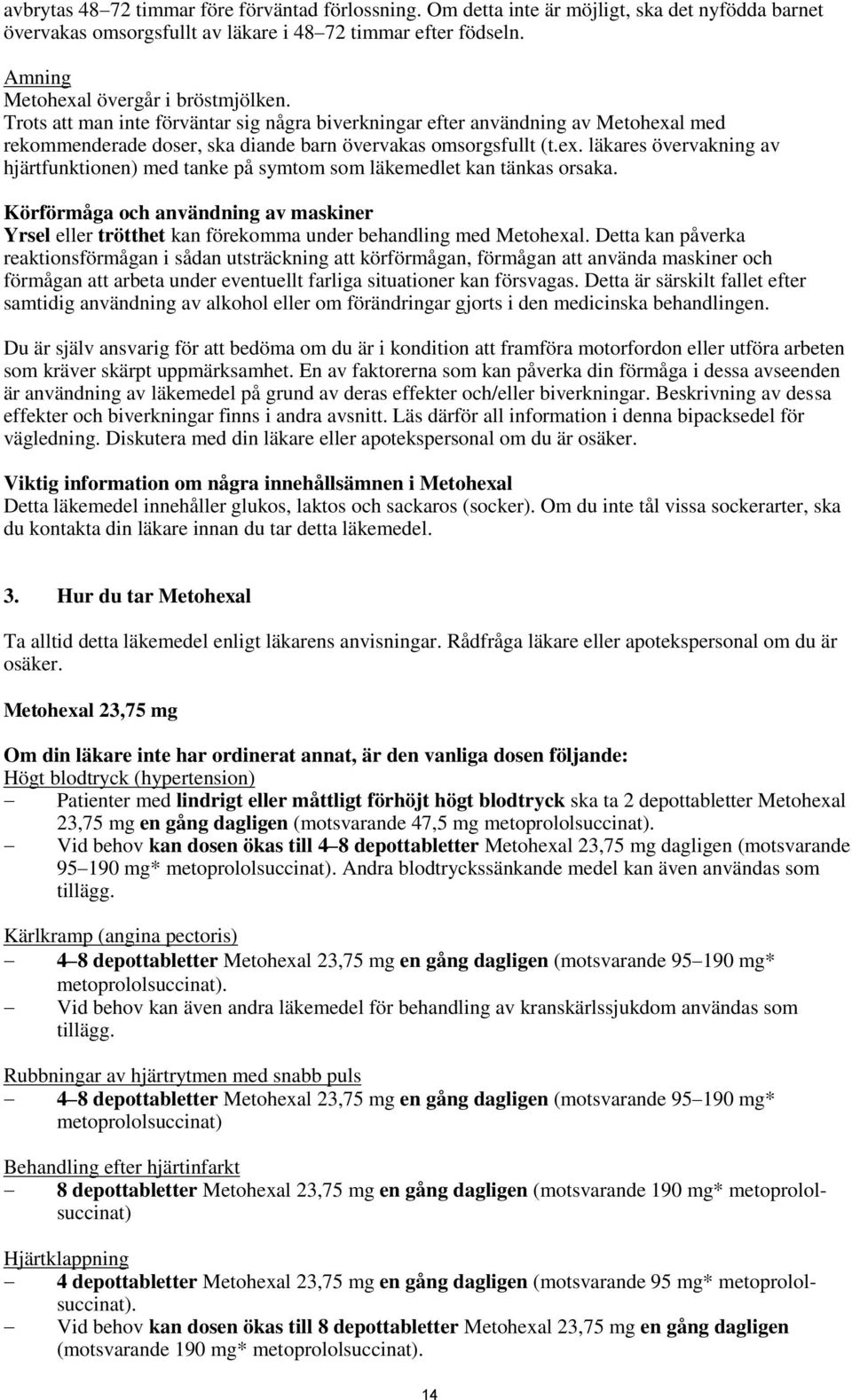 Körförmåga och användning av maskiner Yrsel eller trötthet kan förekomma under behandling med Metohexal.