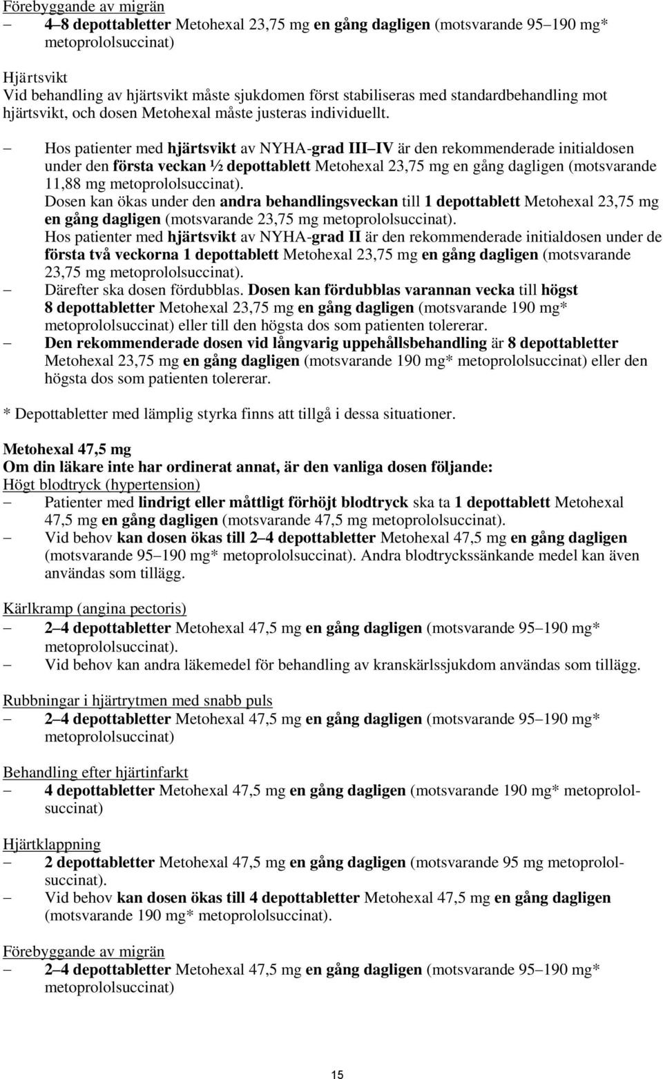 Hos patienter med hjärtsvikt av NYHA-grad III IV är den rekommenderade initialdosen under den första veckan ½ depottablett Metohexal 23,75 mg en gång dagligen (motsvarande 11,88 mg