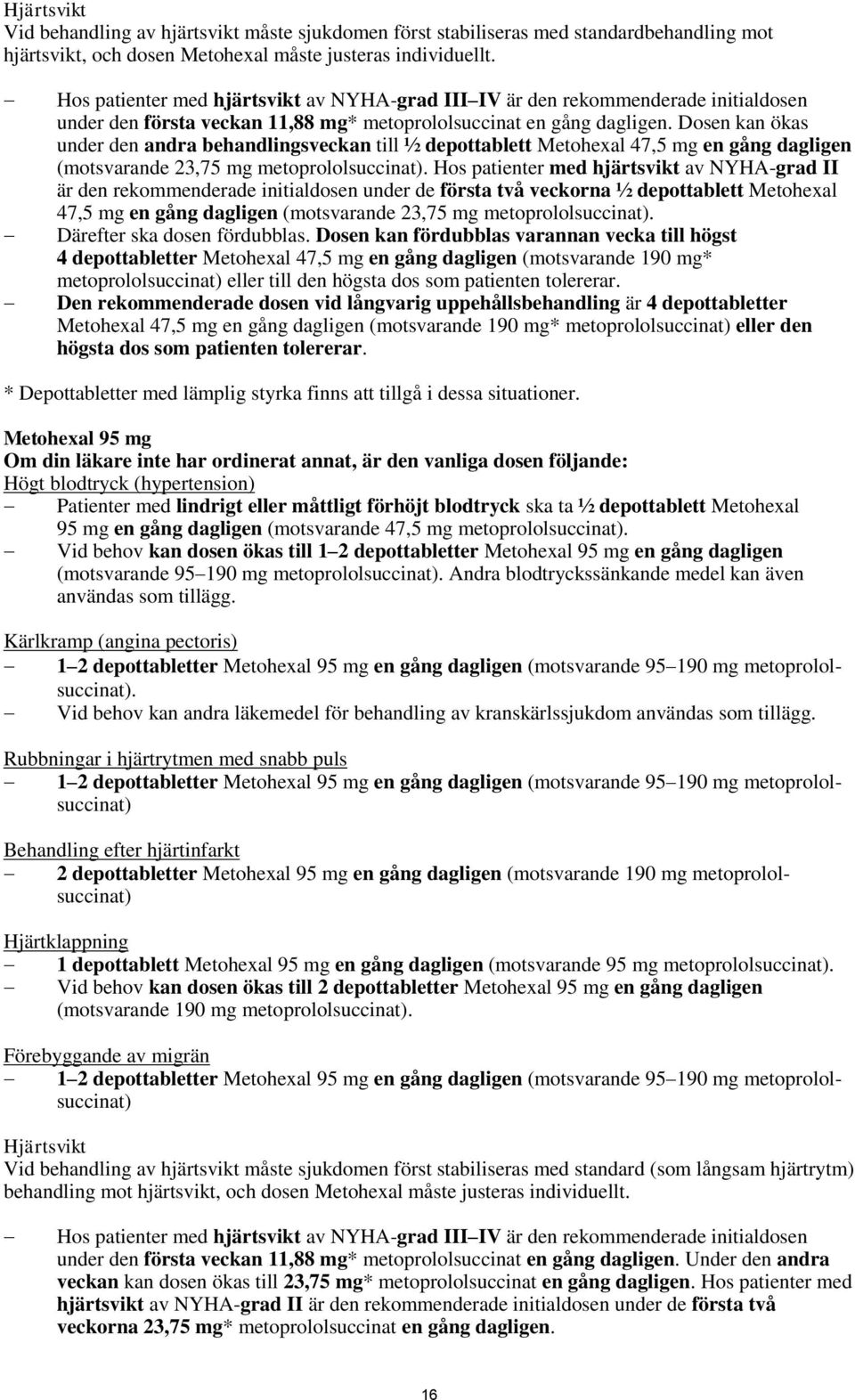 Dosen kan ökas under den andra behandlingsveckan till ½ depottablett Metohexal 47,5 mg en gång dagligen (motsvarande 23,75 mg metoprololsuccinat).