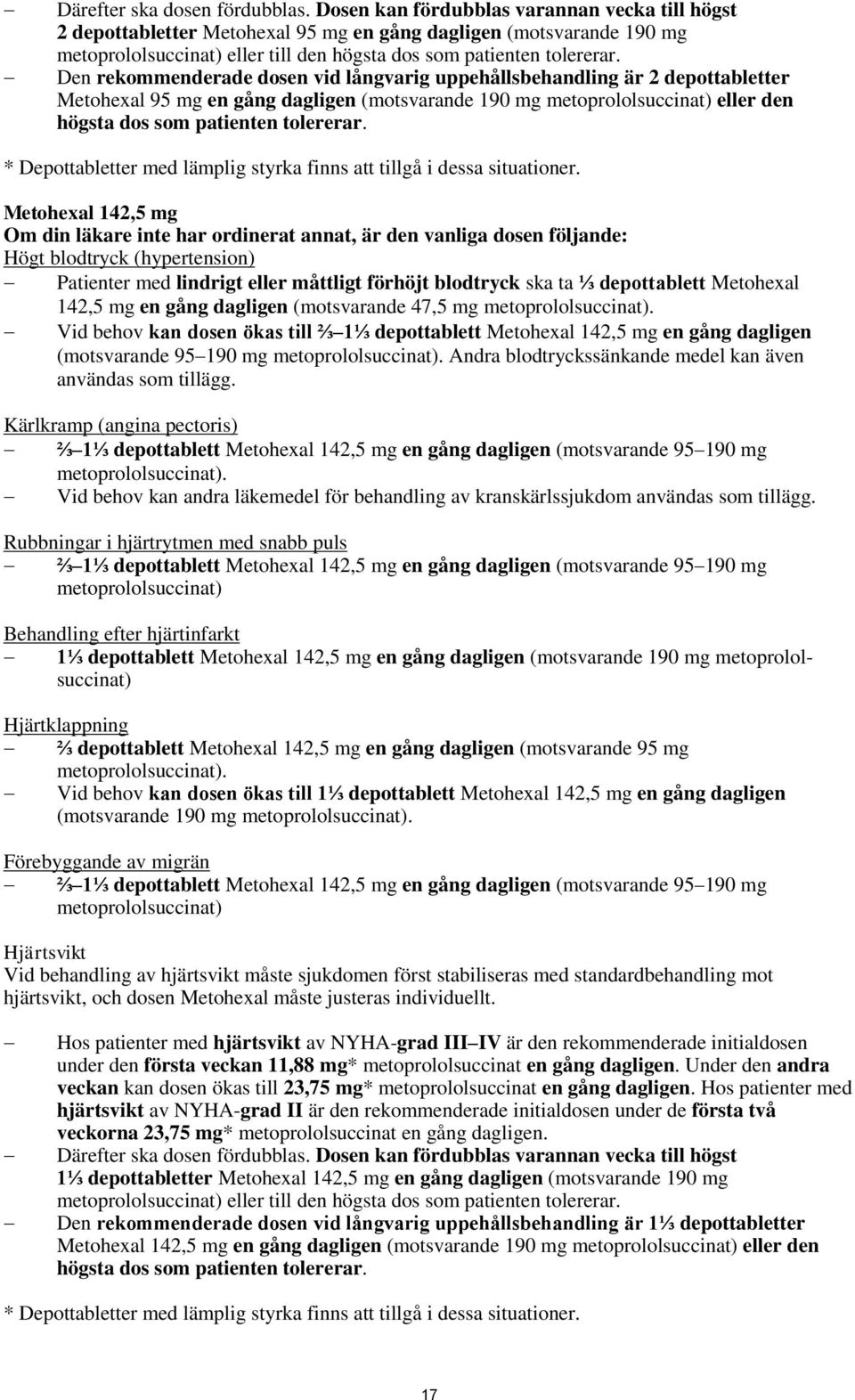 Den rekommenderade dosen vid långvarig uppehållsbehandling är 2 depottabletter Metohexal 95 mg en gång dagligen (motsvarande 190 mg metoprololsuccinat) eller den högsta dos som patienten tolererar.