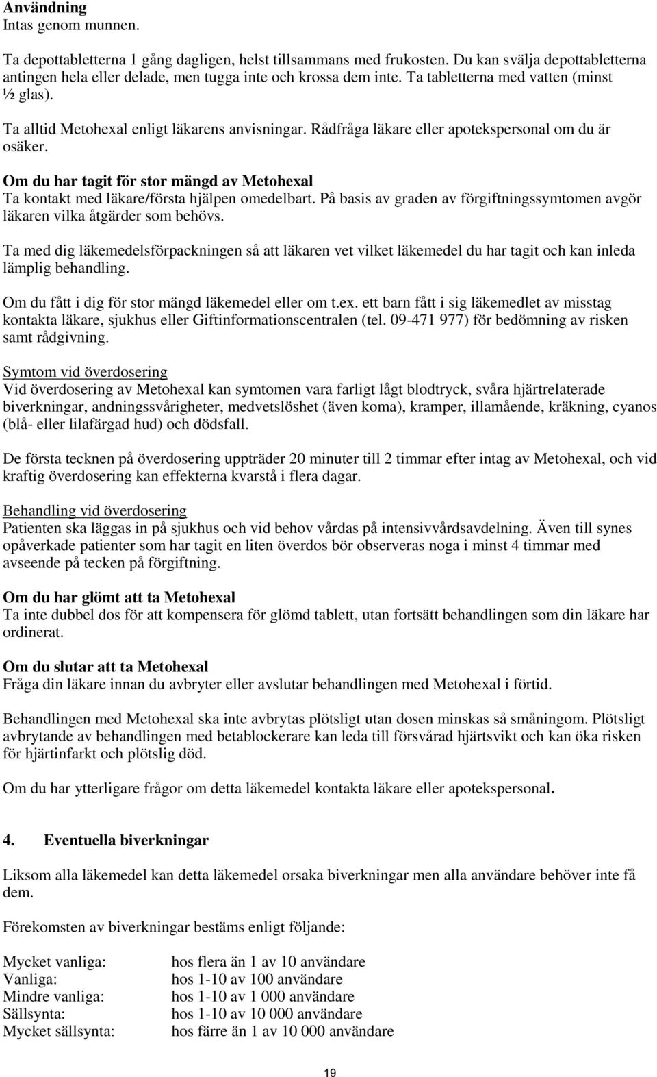 Om du har tagit för stor mängd av Metohexal Ta kontakt med läkare/första hjälpen omedelbart. På basis av graden av förgiftningssymtomen avgör läkaren vilka åtgärder som behövs.