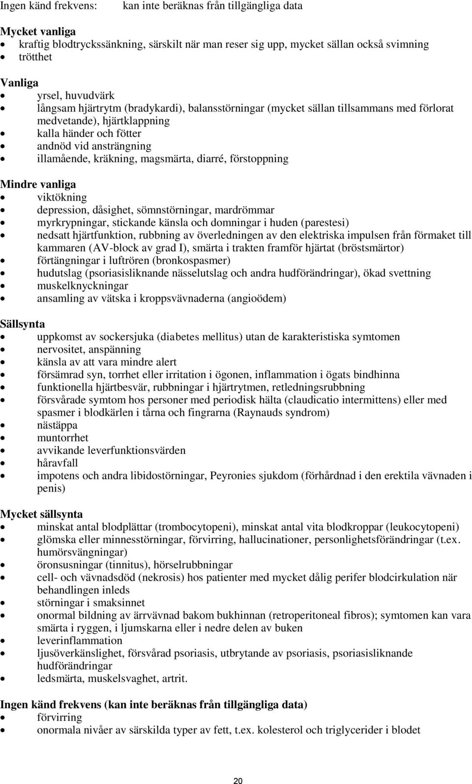 diarré, förstoppning Mindre vanliga viktökning depression, dåsighet, sömnstörningar, mardrömmar myrkrypningar, stickande känsla och domningar i huden (parestesi) nedsatt hjärtfunktion, rubbning av