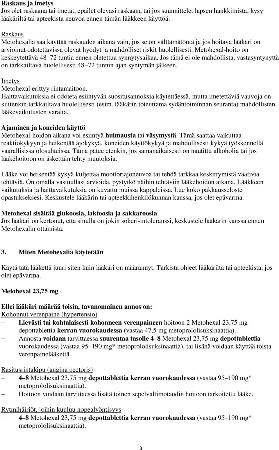 Metohexal-hoito on keskeytettävä 48 72 tuntia ennen oletettua synnytysaikaa. Jos tämä ei ole mahdollista, vastasyntynyttä on tarkkailtava huolellisesti 48 72 tunnin ajan syntymän jälkeen.