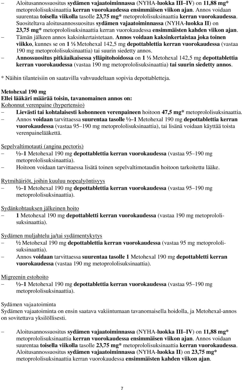 Suositeltava aloitusannossuositus sydämen vajaatoiminnassa (NYHA-luokka II) on 23,75 mg* metoprololisuksinaattia kerran vuorokaudessa ensimmäisten kahden viikon ajan.