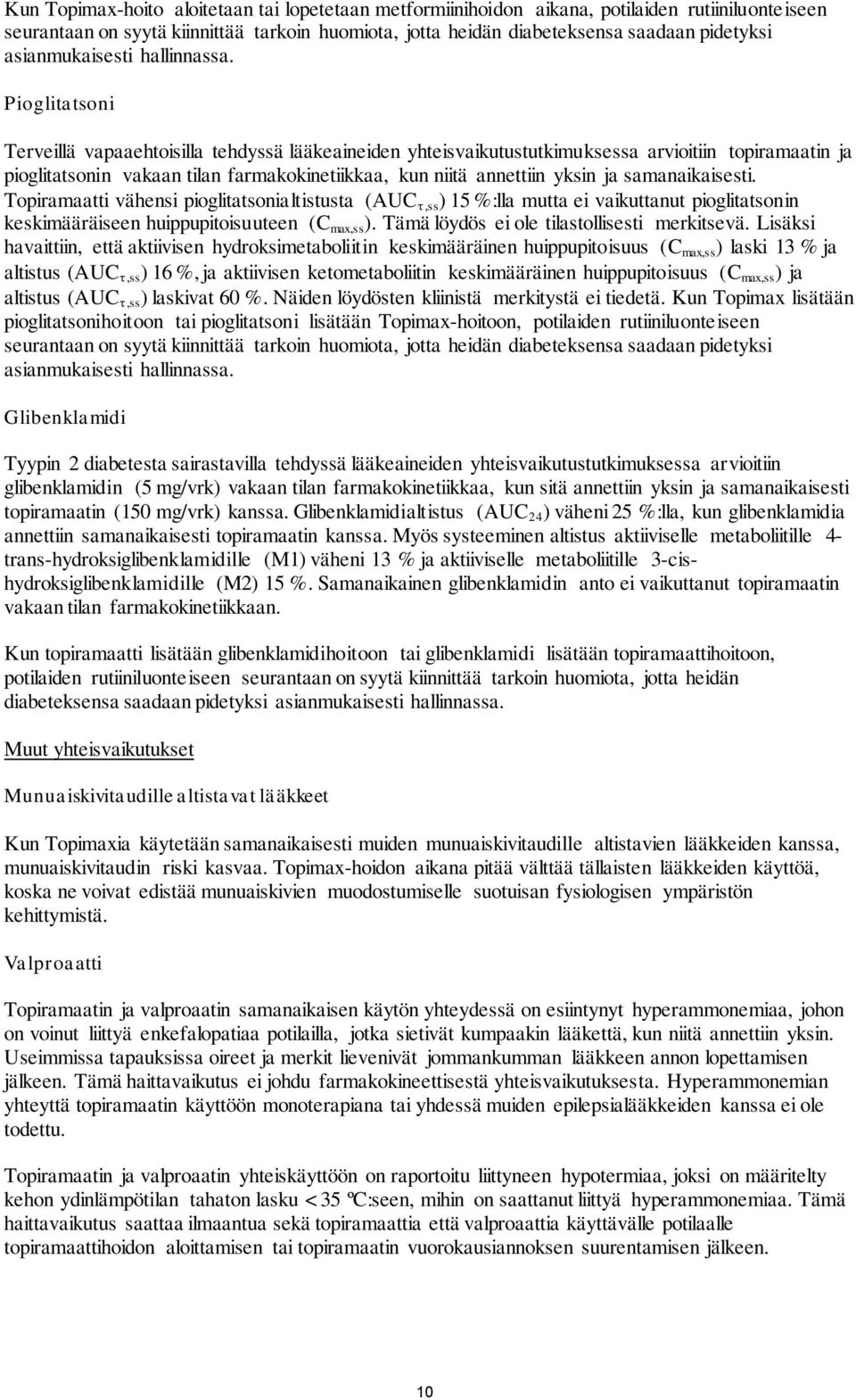 Pioglitatsoni Terveillä vapaaehtoisilla tehdyssä lääkeaineiden yhteisvaikutustutkimuksessa arvioitiin topiramaatin ja pioglitatsonin vakaan tilan farmakokinetiikkaa, kun niitä annettiin yksin ja