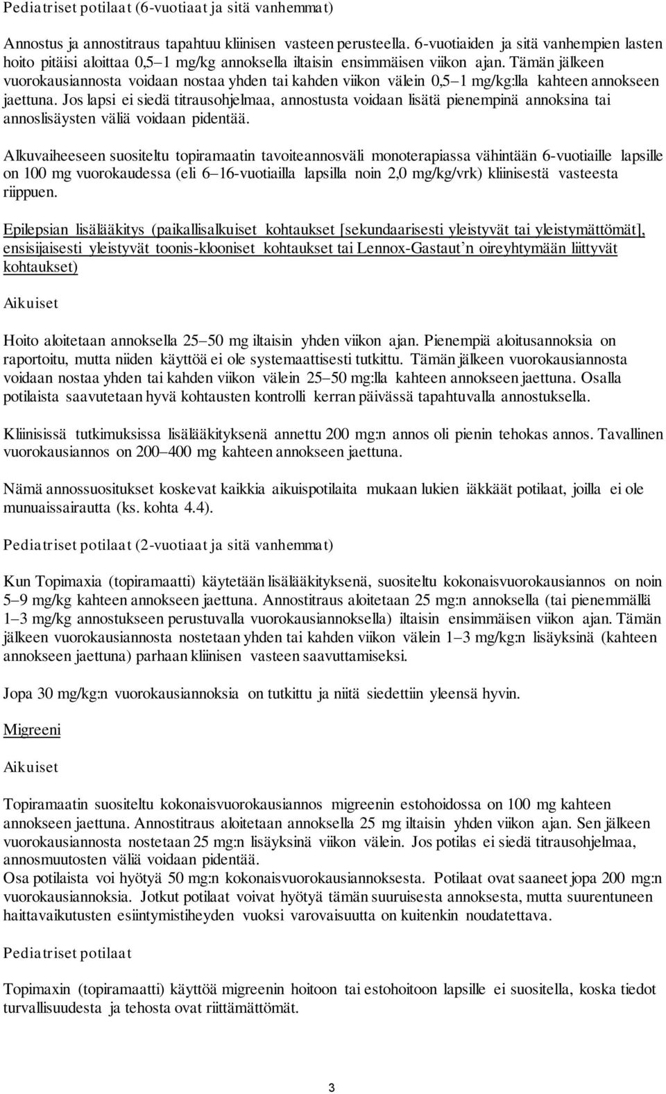 Tämän jälkeen vuorokausiannosta voidaan nostaa yhden tai kahden viikon välein 0,5 1 mg/kg:lla kahteen annokseen jaettuna.