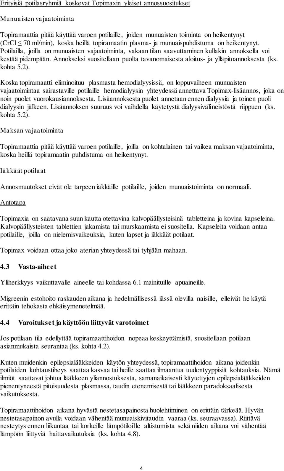 Annokseksi suositellaan puolta tavanomaisesta aloitus- ja ylläpitoannoksesta (ks. kohta 5.2).