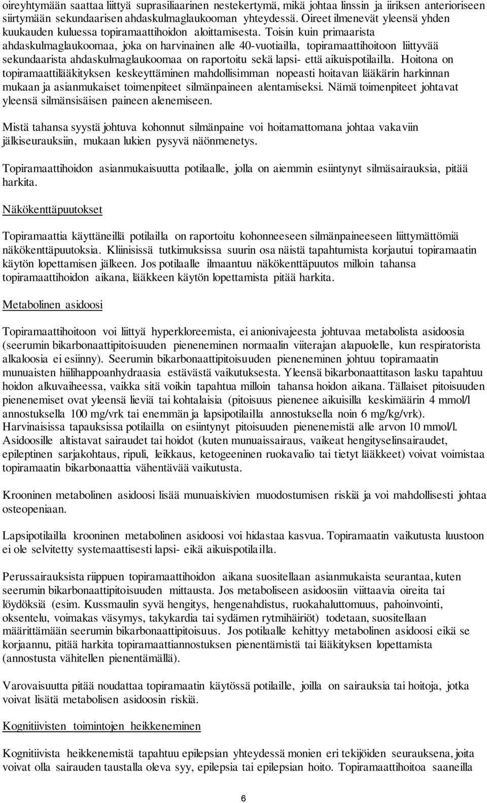 Toisin kuin primaarista ahdaskulmaglaukoomaa, joka on harvinainen alle 40-vuotiailla, topiramaattihoitoon liittyvää sekundaarista ahdaskulmaglaukoomaa on raportoitu sekä lapsi- että aikuispotilailla.