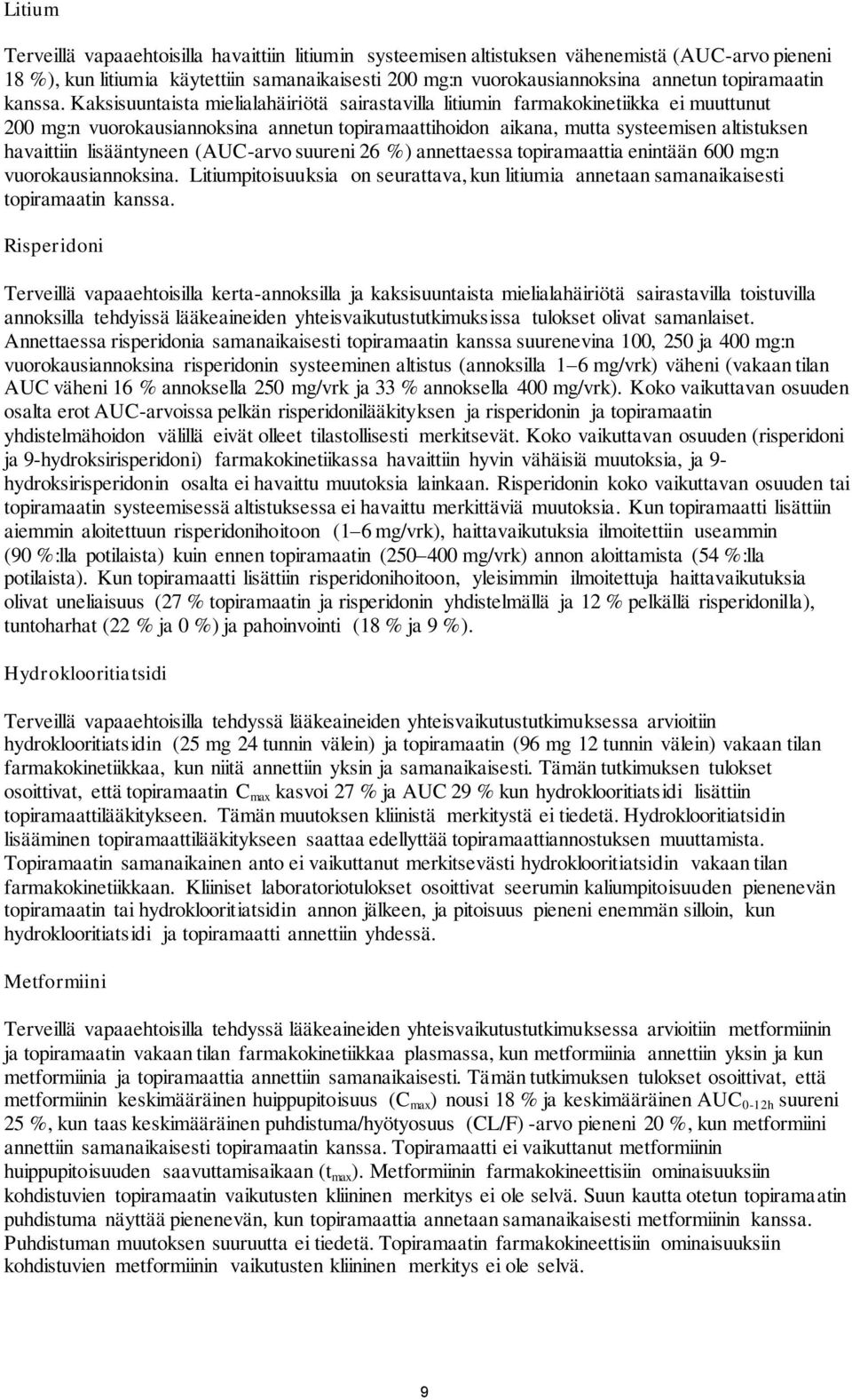 Kaksisuuntaista mielialahäiriötä sairastavilla litiumin farmakokinetiikka ei muuttunut 200 mg:n vuorokausiannoksina annetun topiramaattihoidon aikana, mutta systeemisen altistuksen havaittiin