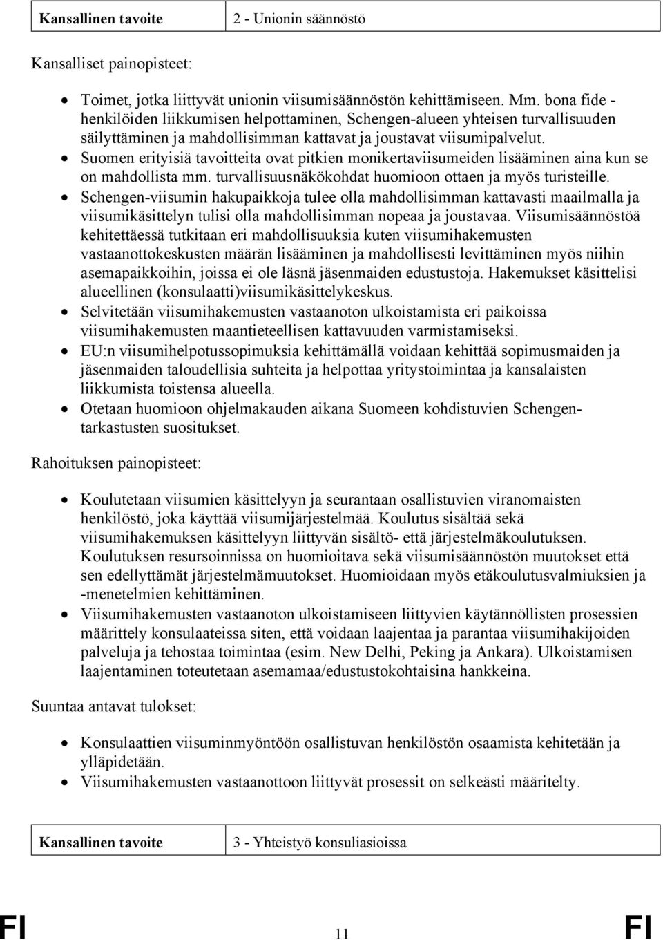 Suomen erityisiä tavoitteita ovat pitkien monikertaviisumeiden lisääminen aina kun se on mahdollista mm. turvallisuusnäkökohdat huomioon ottaen ja myös turisteille.