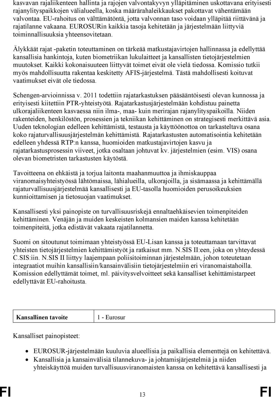 EUROSURin kaikkia tasoja kehitetään ja järjestelmään liittyviä toiminnallisuuksia yhteensovitetaan.