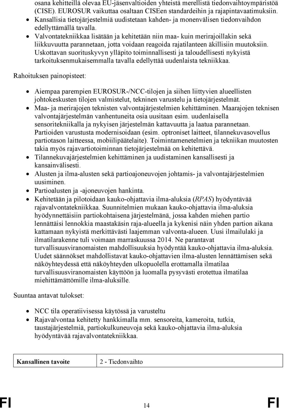 Valvontatekniikkaa lisätään ja kehitetään niin maa- kuin merirajoillakin sekä liikkuvuutta parannetaan, jotta voidaan reagoida rajatilanteen äkillisiin muutoksiin.