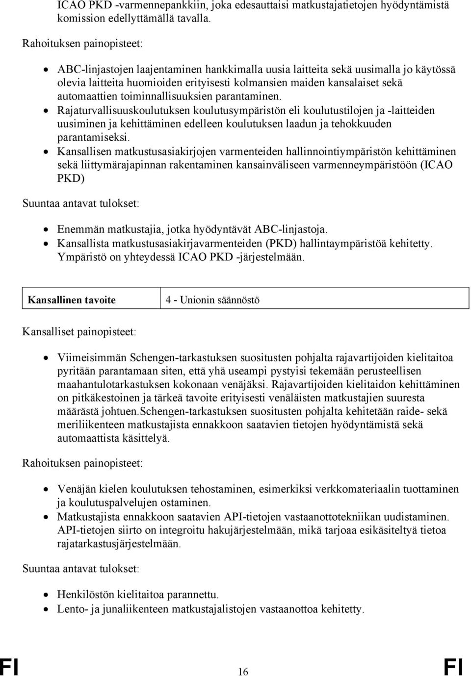 toiminnallisuuksien parantaminen. Rajaturvallisuuskoulutuksen koulutusympäristön eli koulutustilojen ja -laitteiden uusiminen ja kehittäminen edelleen koulutuksen laadun ja tehokkuuden parantamiseksi.