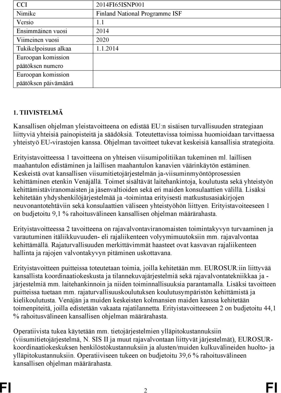 Toteutettavissa toimissa huomioidaan tarvittaessa yhteistyö EU-virastojen kanssa. Ohjelman tavoitteet tukevat keskeisiä kansallisia strategioita.