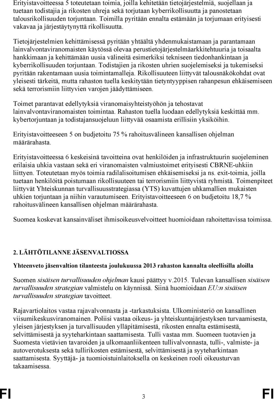 Tietojärjestelmien kehittämisessä pyritään yhtäältä yhdenmukaistamaan ja parantamaan lainvalvontaviranomaisten käytössä olevaa perustietojärjestelmäarkkitehtuuria ja toisaalta hankkimaan ja