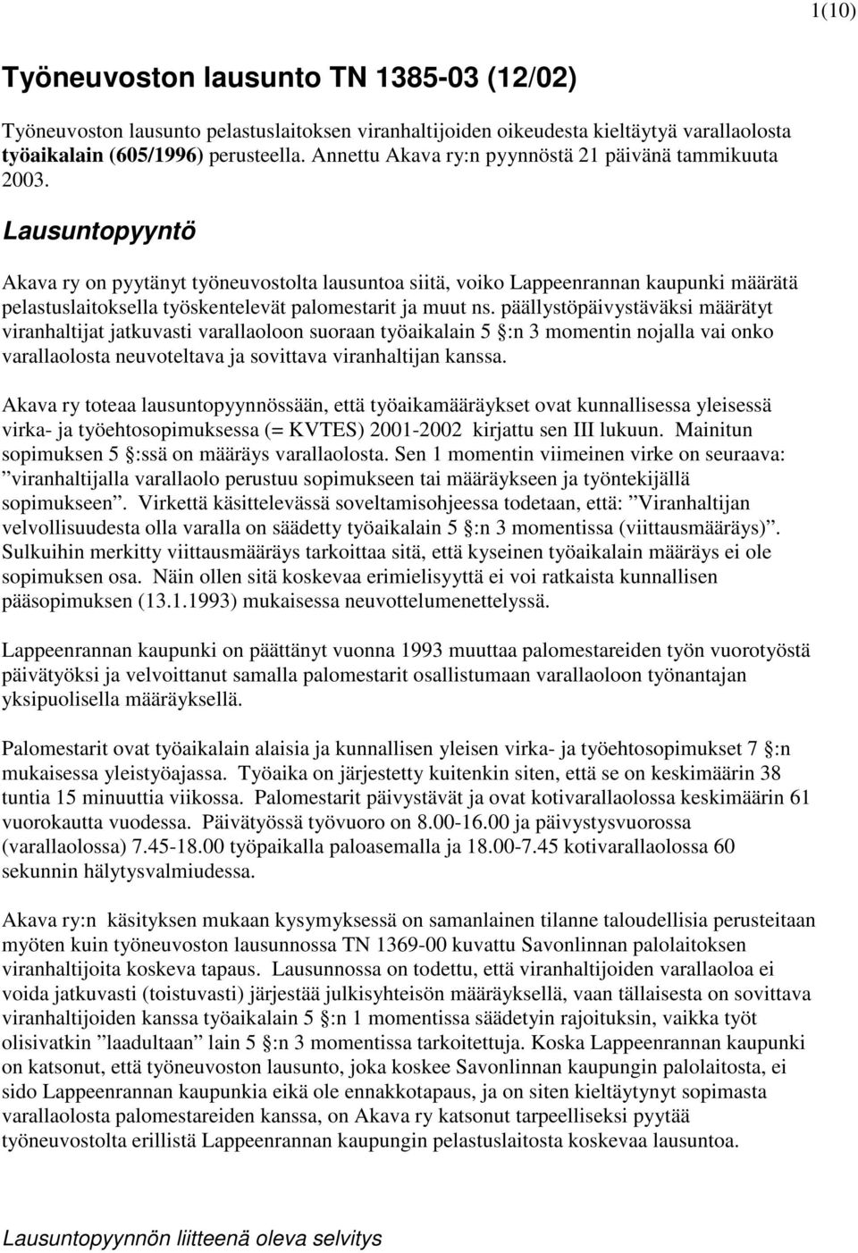 Lausuntopyyntö Akava ry on pyytänyt työneuvostolta lausuntoa siitä, voiko Lappeenrannan kaupunki määrätä pelastuslaitoksella työskentelevät palomestarit ja muut ns.