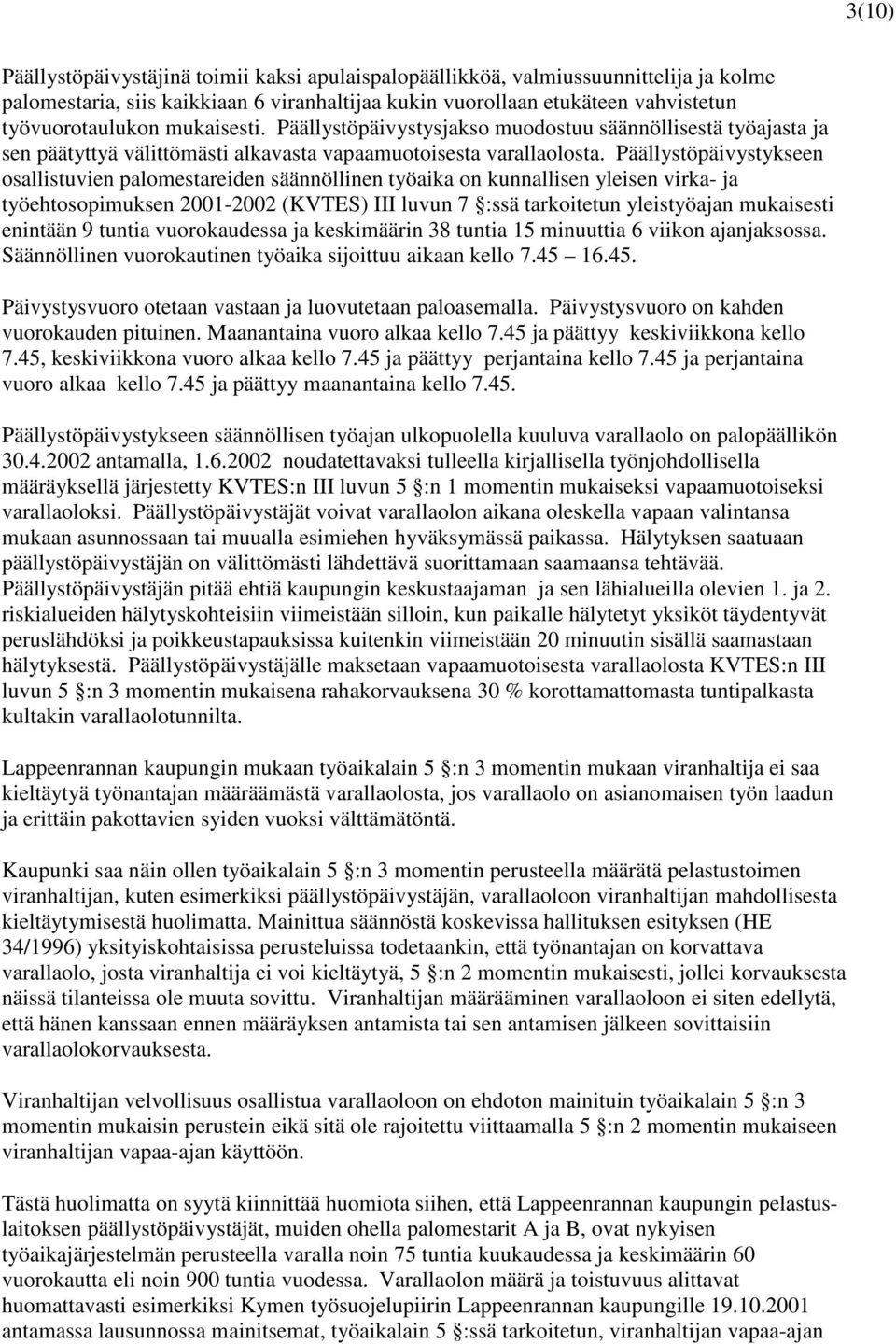 Päällystöpäivystykseen osallistuvien palomestareiden säännöllinen työaika on kunnallisen yleisen virka- ja työehtosopimuksen 2001-2002 (KVTES) III luvun 7 :ssä tarkoitetun yleistyöajan mukaisesti