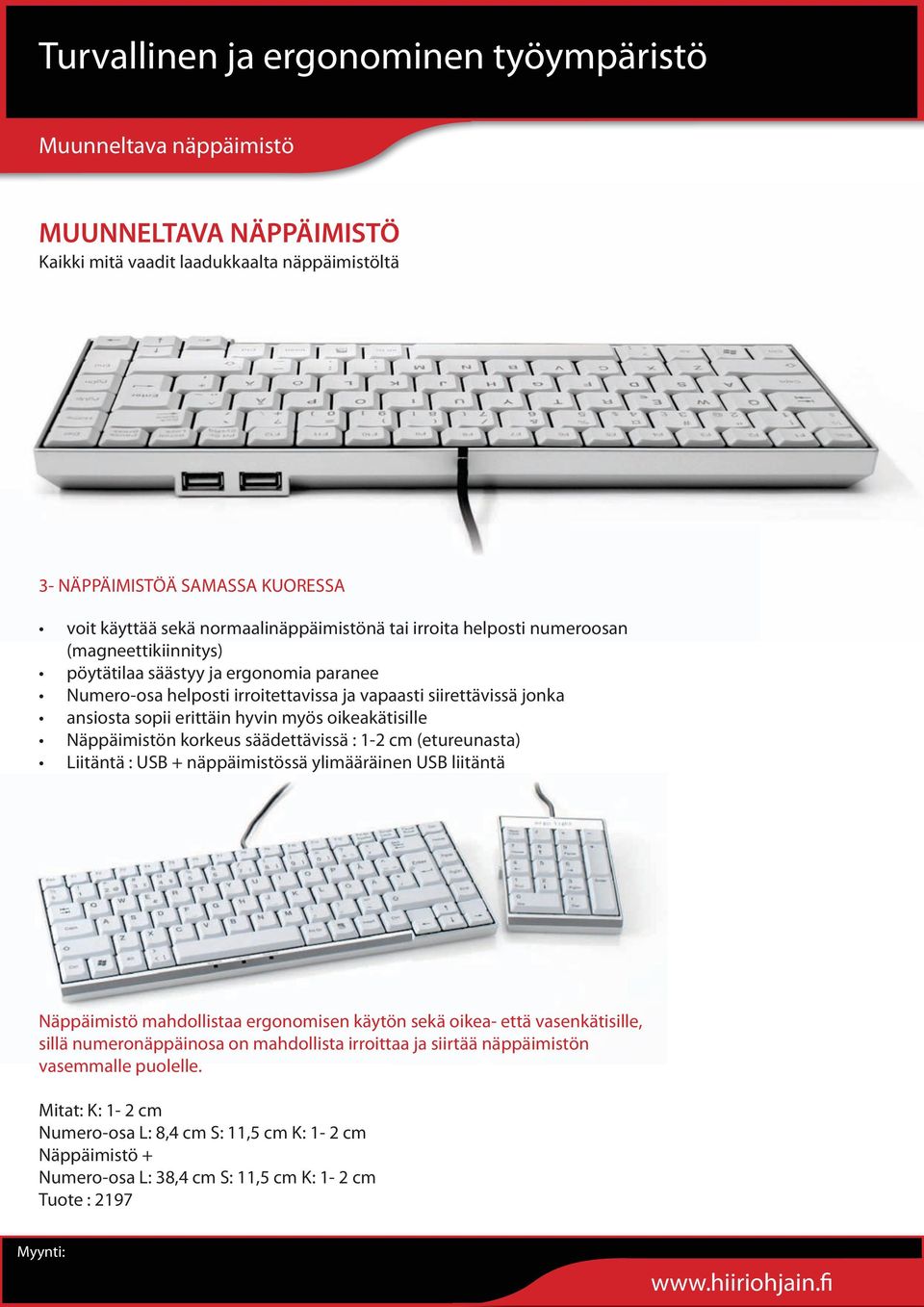 erittäin hyvin myös oikeakätisille Näppäimistön korkeus säädettävissä : 1-2 cm (etureunasta) Liitäntä : USB + näppäimistössä ylimääräinen USB liitäntä Näppäimistö mahdollistaa ergonomisen käytön sekä